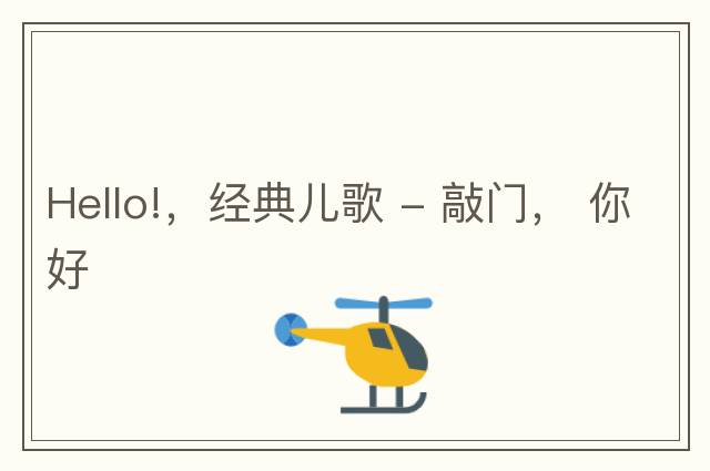 Hello!，經(jīng)典兒歌 - 敲門(mén)， 你好