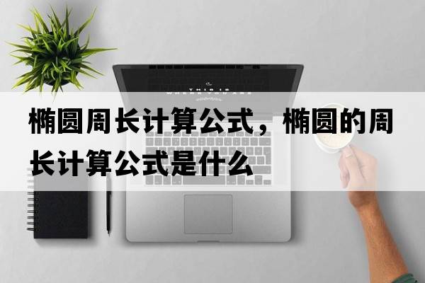 橢圓周長(cháng)計算公式，橢圓的周長(cháng)計算公式是什么
