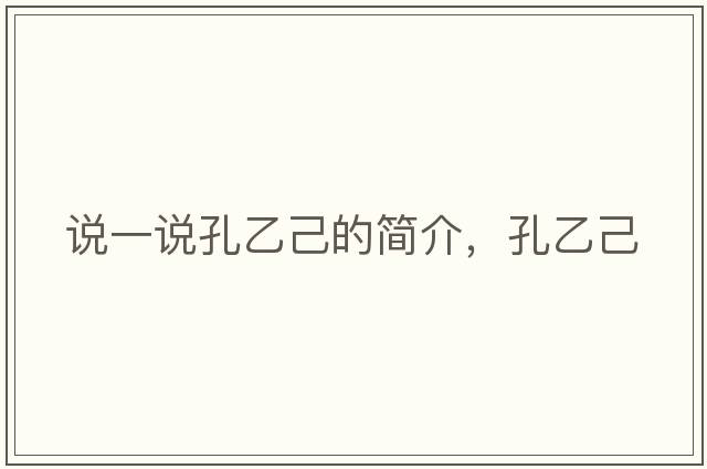 說(shuō)一說(shuō)孔乙己的簡(jiǎn)介，孔乙己