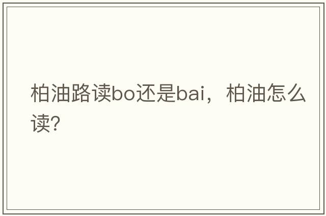 柏油路讀bo還是bai，柏油怎么讀？
