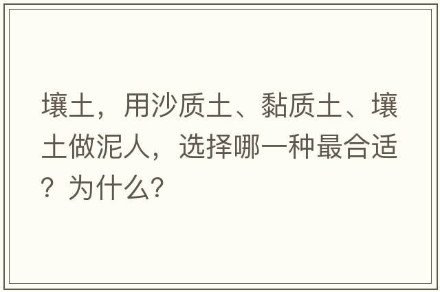 壤土，用沙質(zhì)土、黏質(zhì)土、壤土做泥人，選擇哪一種最合適？為什么？