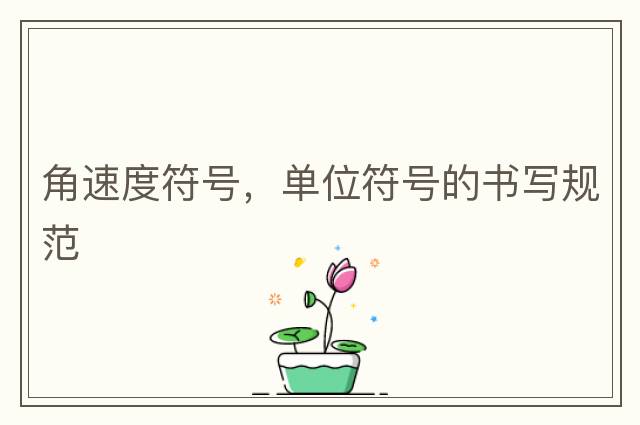 角速度符號，單位符號的書(shū)寫(xiě)規范