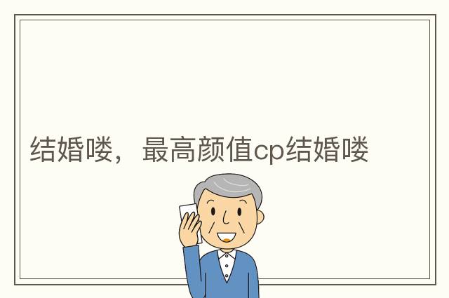 結婚嘍，最高顏值cp結婚嘍