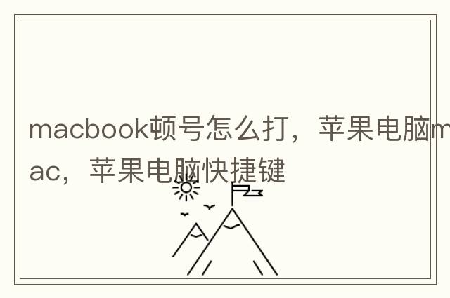 macbook頓號怎么打，蘋(píng)果電腦mac，蘋(píng)果電腦快捷鍵