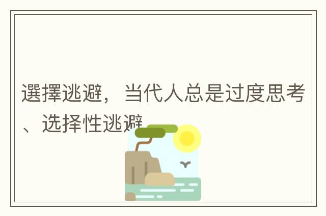 選擇逃避，當代人總是過(guò)度思考、選擇性逃避
