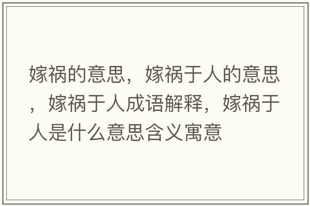 嫁禍的意思，嫁禍于人的意思，嫁禍于人成語(yǔ)解釋?zhuān)薜溣谌耸鞘裁匆馑己x寓意