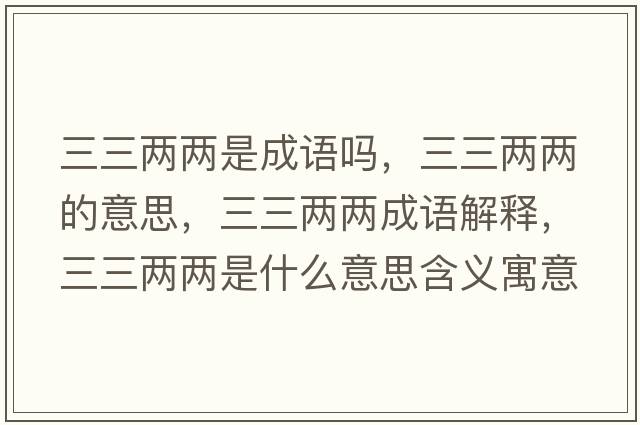 三三兩兩是成語(yǔ)嗎，三三兩兩的意思，三三兩兩成語(yǔ)解釋?zhuān)齼蓛墒鞘裁匆馑己x寓意