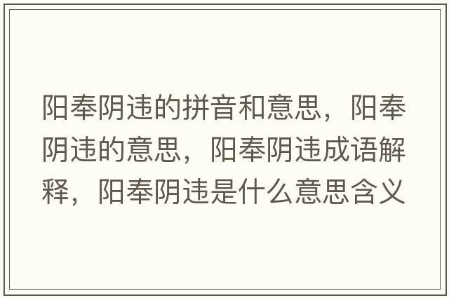 陽(yáng)奉陰違的拼音和意思，陽(yáng)奉陰違的意思，陽(yáng)奉陰違成語(yǔ)解釋?zhuān)?yáng)奉陰違是什么意思含義寓意