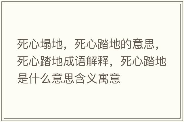 死心塌地，死心踏地的意思，死心踏地成語(yǔ)解釋?zhuān)佬奶さ厥鞘裁匆馑己x寓意