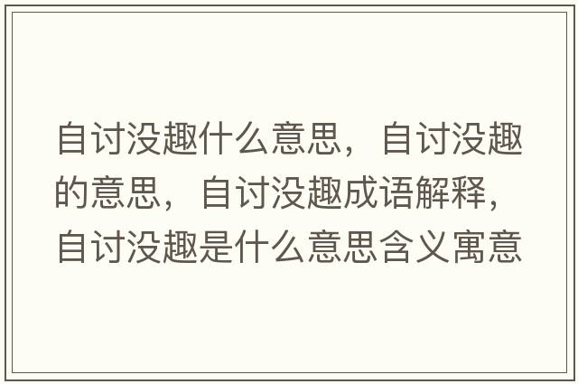 自討沒(méi)趣什么意思，自討沒(méi)趣的意思，自討沒(méi)趣成語(yǔ)解釋?zhuān)杂憶](méi)趣是什么意思含義寓意