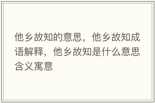 他鄉故知的意思，他鄉故知成語(yǔ)解釋?zhuān)l故知是什么意思含義寓意