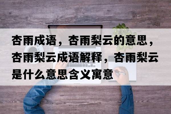 杏雨成語(yǔ)，杏雨梨云的意思，杏雨梨云成語(yǔ)解釋?zhuān)佑昀嬖剖鞘裁匆馑己x寓意