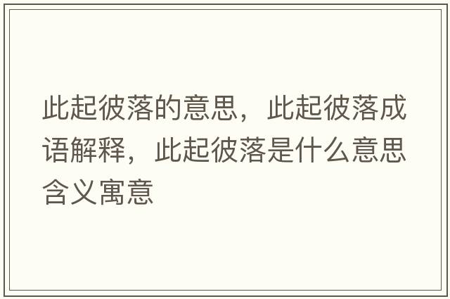 此起彼落的意思，此起彼落成語(yǔ)解釋?zhuān)似鸨寺涫鞘裁匆馑己x寓意