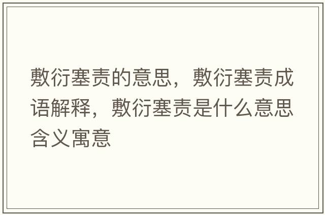 敷衍塞責的意思，敷衍塞責成語(yǔ)解釋?zhuān)笱苋熓鞘裁匆馑己x寓意