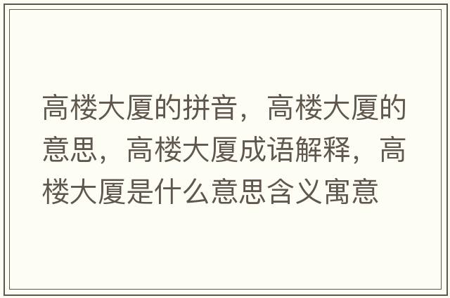 高樓大廈的拼音，高樓大廈的意思，高樓大廈成語(yǔ)解釋?zhuān)邩谴髲B是什么意思含義寓意