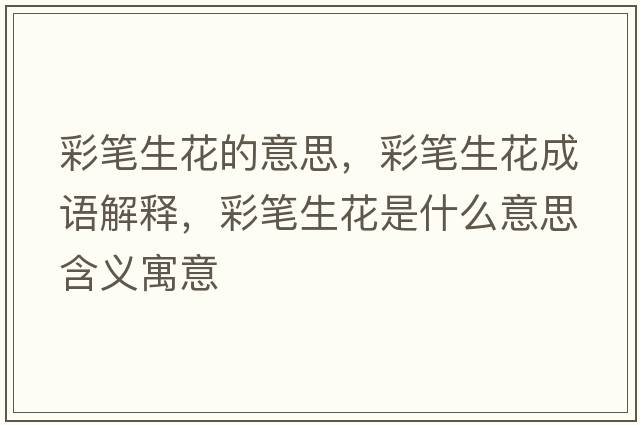 彩筆生花的意思，彩筆生花成語(yǔ)解釋?zhuān)使P生花是什么意思含義寓意