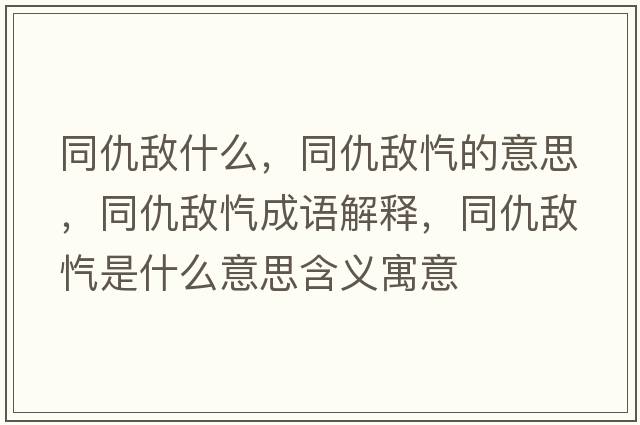 同仇敵什么，同仇敵愾的意思，同仇敵愾成語(yǔ)解釋?zhuān)饠硱魇鞘裁匆馑己x寓意