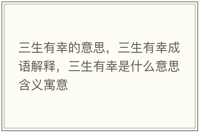 三生有幸的意思，三生有幸成語(yǔ)解釋?zhuān)行沂鞘裁匆馑己x寓意