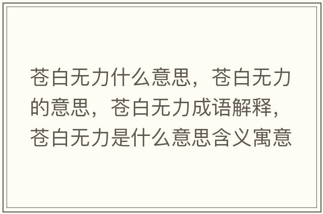 蒼白無(wú)力什么意思，蒼白無(wú)力的意思，蒼白無(wú)力成語(yǔ)解釋?zhuān)n白無(wú)力是什么意思含義寓意