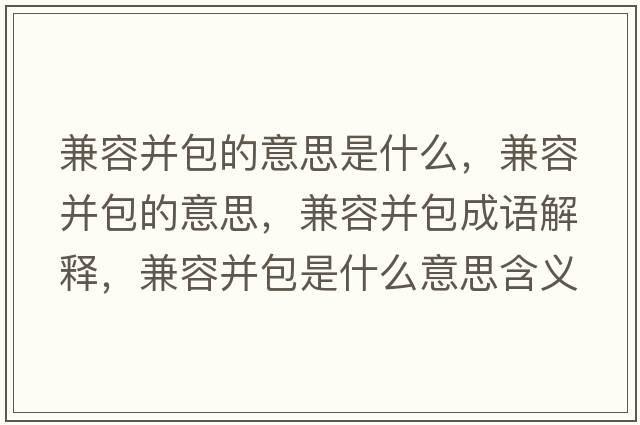 兼容并包的意思是什么，兼容并包的意思，兼容并包成語(yǔ)解釋?zhuān)嫒莶鞘裁匆馑己x寓意