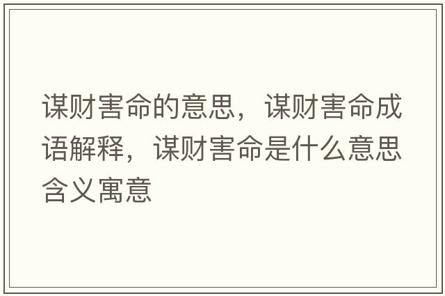 謀財害命的意思，謀財害命成語(yǔ)解釋?zhuān)\財害命是什么意思含義寓意