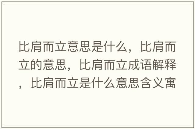 比肩而立意思是什么，比肩而立的意思，比肩而立成語(yǔ)解釋?zhuān)燃缍⑹鞘裁匆馑己x寓意