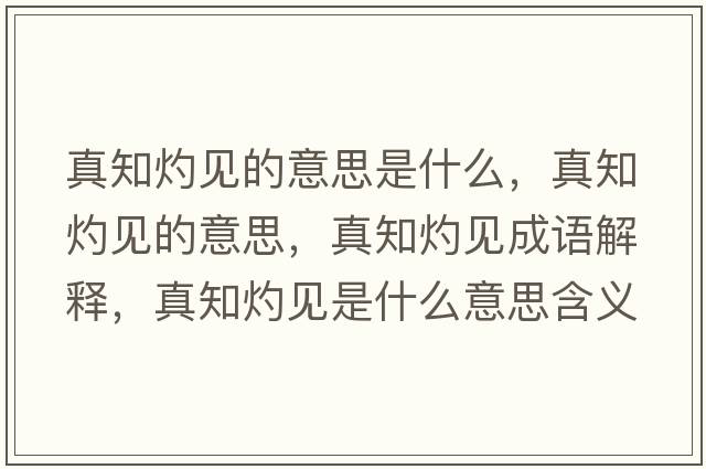 真知灼見(jiàn)的意思是什么，真知灼見(jiàn)的意思，真知灼見(jiàn)成語(yǔ)解釋?zhuān)嬷埔?jiàn)是什么意思含義寓意