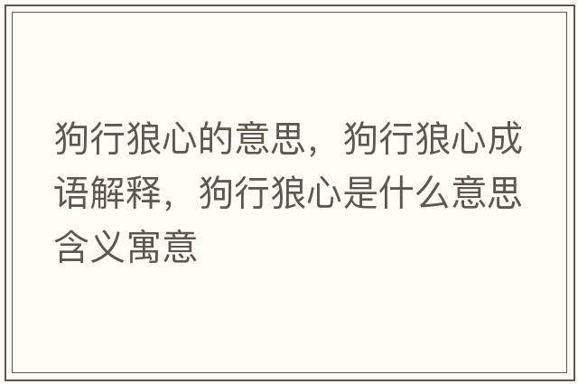 狗行狼心的意思，狗行狼心成語(yǔ)解釋?zhuān)沸欣切氖鞘裁匆馑己x寓意