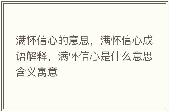 滿(mǎn)懷信心的意思，滿(mǎn)懷信心成語(yǔ)解釋?zhuān)瑵M(mǎn)懷信心是什么意思含義寓意