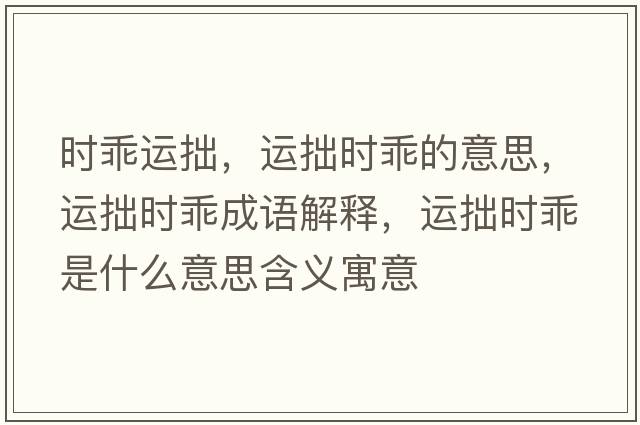 時(shí)乖運拙，運拙時(shí)乖的意思，運拙時(shí)乖成語(yǔ)解釋?zhuān)\拙時(shí)乖是什么意思含義寓意
