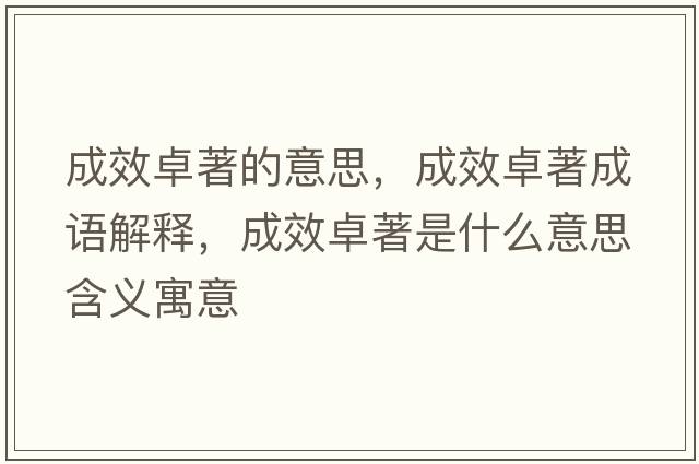 成效卓著(zhù)的意思，成效卓著(zhù)成語(yǔ)解釋?zhuān)尚ё恐?zhù)是什么意思含義寓意