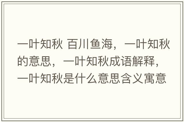 一葉知秋 百川魚(yú)海，一葉知秋的意思，一葉知秋成語(yǔ)解釋?zhuān)蝗~知秋是什么意思含義寓意