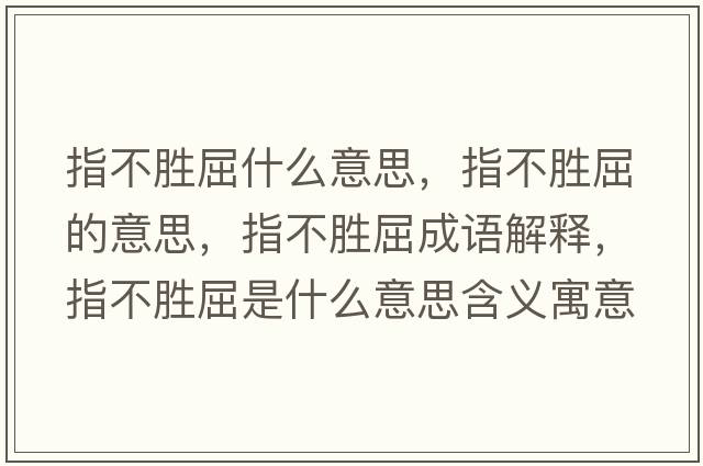 指不勝屈什么意思，指不勝屈的意思，指不勝屈成語(yǔ)解釋?zhuān)覆粍偾鞘裁匆馑己x寓意