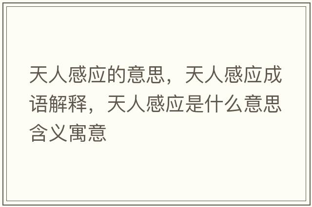 天人感應的意思，天人感應成語(yǔ)解釋?zhuān)烊烁袘鞘裁匆馑己x寓意