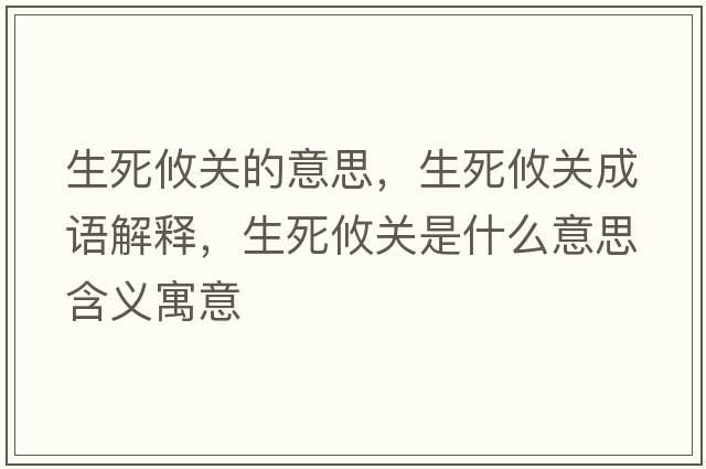 生死攸關(guān)的意思，生死攸關(guān)成語(yǔ)解釋?zhuān)镭P(guān)是什么意思含義寓意