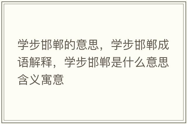 學(xué)步邯鄲的意思，學(xué)步邯鄲成語(yǔ)解釋?zhuān)瑢W(xué)步邯鄲是什么意思含義寓意