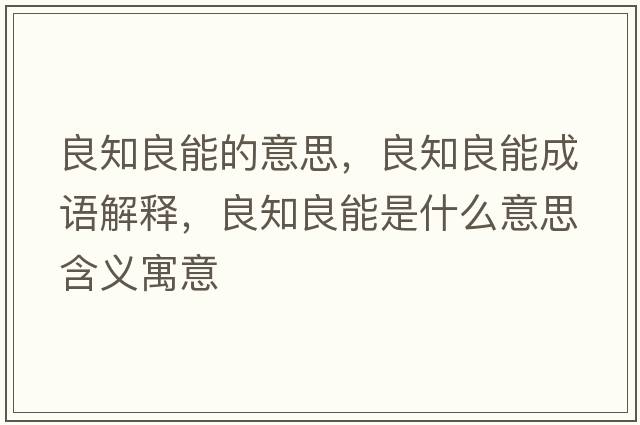 良知良能的意思，良知良能成語(yǔ)解釋?zhuān)贾寄苁鞘裁匆馑己x寓意