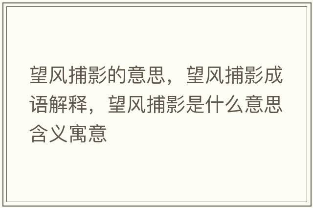 望風(fēng)捕影的意思，望風(fēng)捕影成語(yǔ)解釋?zhuān)L(fēng)捕影是什么意思含義寓意
