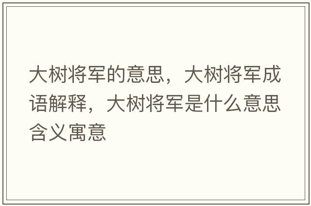 大樹(shù)將軍的意思，大樹(shù)將軍成語(yǔ)解釋?zhuān)髽?shù)將軍是什么意思含義寓意