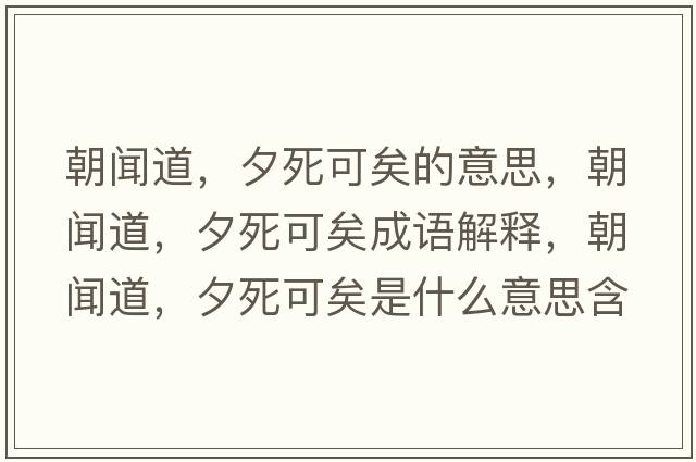 朝聞道，夕死可矣的意思，朝聞道，夕死可矣成語(yǔ)解釋?zhuān)劦?，夕死可矣是什么意思含義寓意