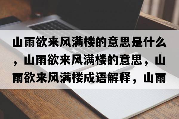 山雨欲來(lái)風(fēng)滿(mǎn)樓的意思是什么，山雨欲來(lái)風(fēng)滿(mǎn)樓的意思，山雨欲來(lái)風(fēng)滿(mǎn)樓成語(yǔ)解釋?zhuān)接暧麃?lái)風(fēng)滿(mǎn)樓是什么意思含義寓意