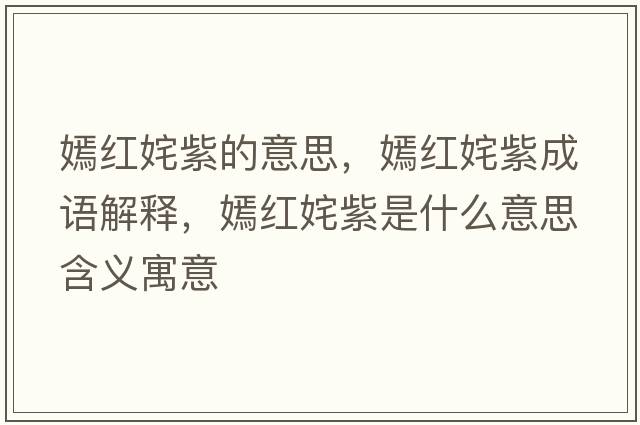 嫣紅姹紫的意思，嫣紅姹紫成語(yǔ)解釋?zhuān)碳t姹紫是什么意思含義寓意