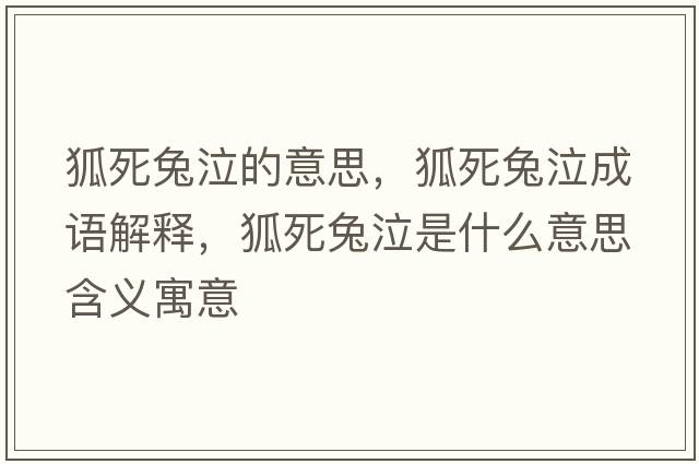 狐死兔泣的意思，狐死兔泣成語(yǔ)解釋?zhuān)劳闷鞘裁匆馑己x寓意