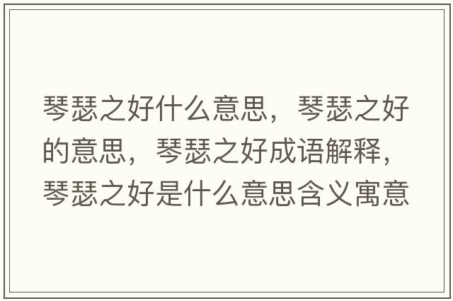 琴瑟之好什么意思，琴瑟之好的意思，琴瑟之好成語(yǔ)解釋?zhuān)偕檬鞘裁匆馑己x寓意