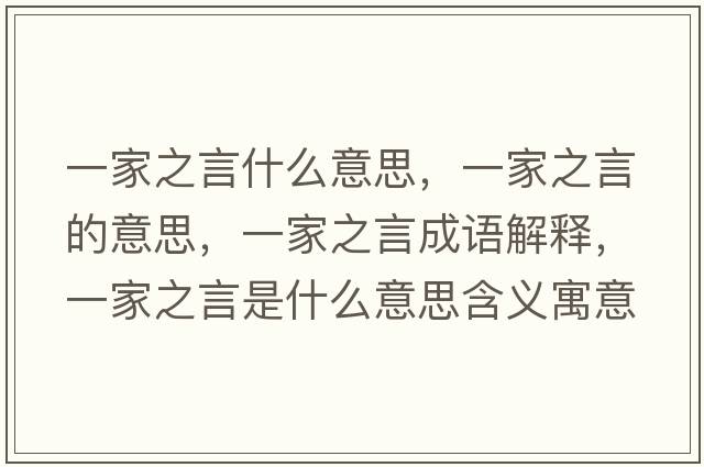 一家之言什么意思，一家之言的意思，一家之言成語(yǔ)解釋?zhuān)患抑允鞘裁匆馑己x寓意