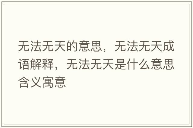 無(wú)法無(wú)天的意思，無(wú)法無(wú)天成語(yǔ)解釋?zhuān)瑹o(wú)法無(wú)天是什么意思含義寓意