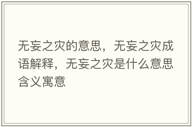 無(wú)妄之災的意思，無(wú)妄之災成語(yǔ)解釋?zhuān)瑹o(wú)妄之災是什么意思含義寓意