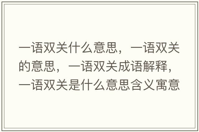 一語(yǔ)雙關(guān)什么意思，一語(yǔ)雙關(guān)的意思，一語(yǔ)雙關(guān)成語(yǔ)解釋?zhuān)徽Z(yǔ)雙關(guān)是什么意思含義寓意
