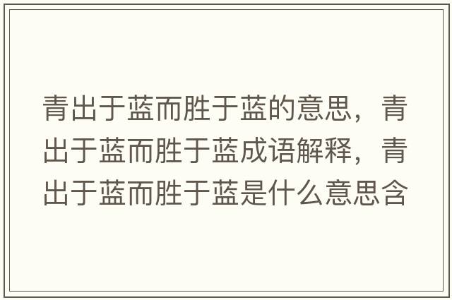 青出于藍而勝于藍的意思，青出于藍而勝于藍成語(yǔ)解釋?zhuān)喑鲇谒{而勝于藍是什么意思含義寓意