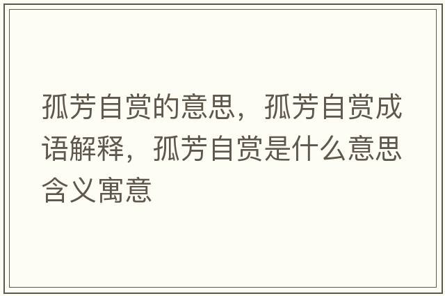 孤芳自賞的意思，孤芳自賞成語(yǔ)解釋?zhuān)路甲再p是什么意思含義寓意